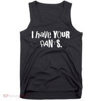 I Have Your Pants Funny Quote Meme Tees Tank Top thumb 0