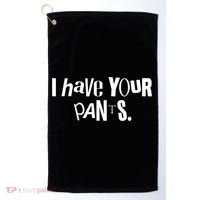 I Have Your Pants Funny Quote Meme Tees Golf Towel thumb 0
