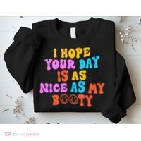 I Hope Your Day Is As Nice As My Booty FUNNY RETRO Sweatshirt thumb 2