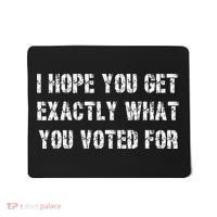 I Hope You Get Exactly What You Voted For Voting Election Mousepad thumb 0