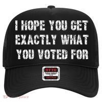 I Hope You Get Exactly What You Voted For Voting Election Hat thumb 0