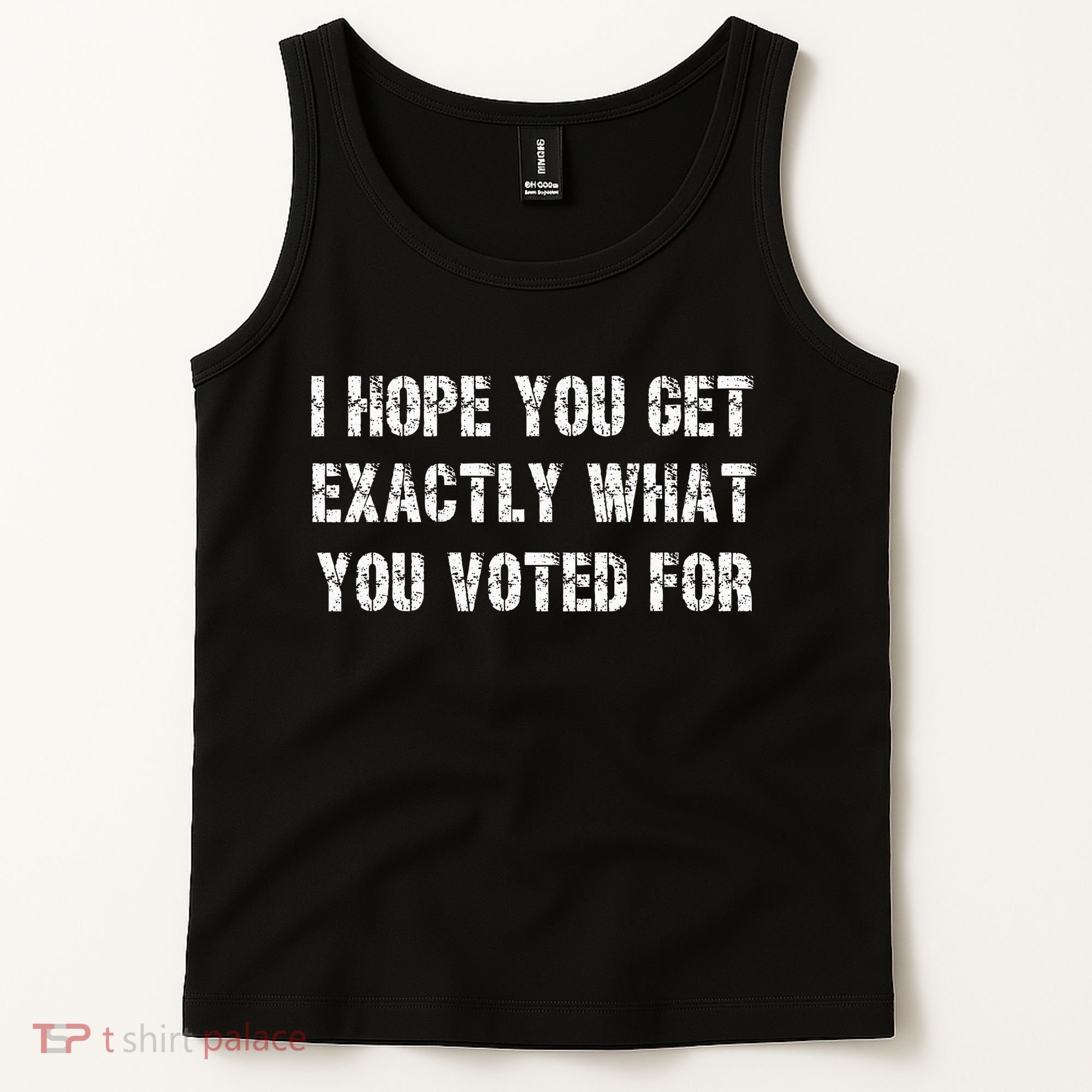 I Hope You Get Exactly What You Voted For Voting Election Tank Top