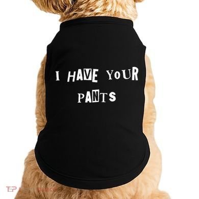 I Have Your Pants Quote Doggie Tank