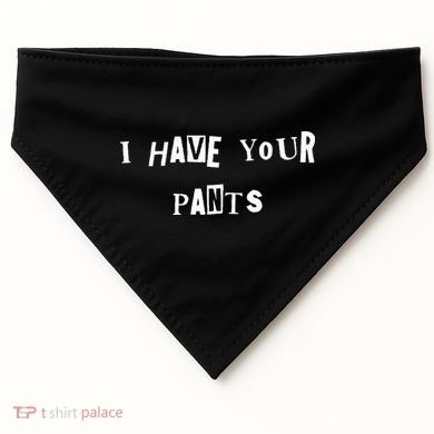 I Have Your Pants Quote USA-Made Doggie Bandana