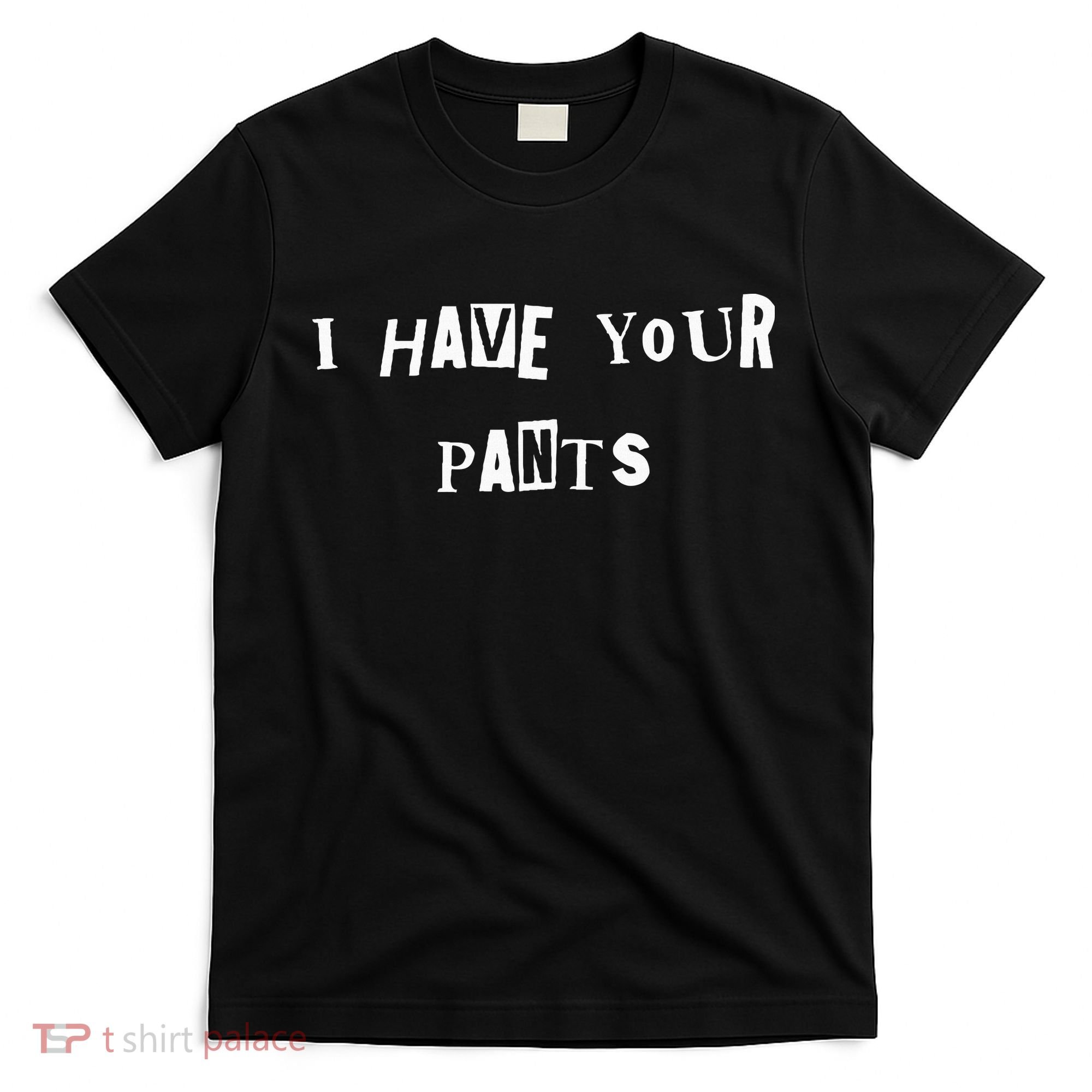 I Have Your Pants Quote T-Shirt