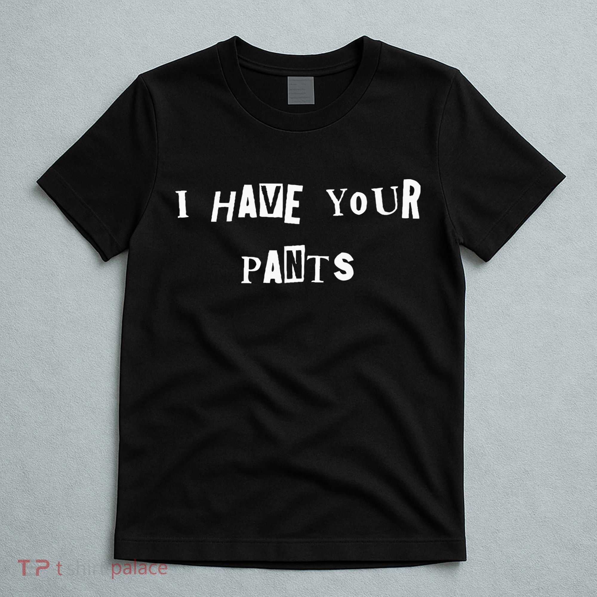 I Have Your Pants Quote T-Shirt
