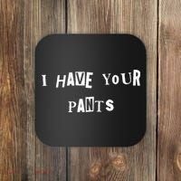 I Have Your Pants Quote Coaster thumb 0