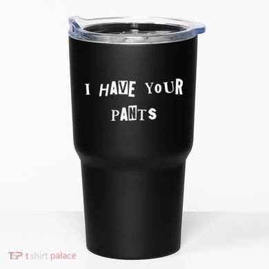 I Have Your Pants Quote Tumbler