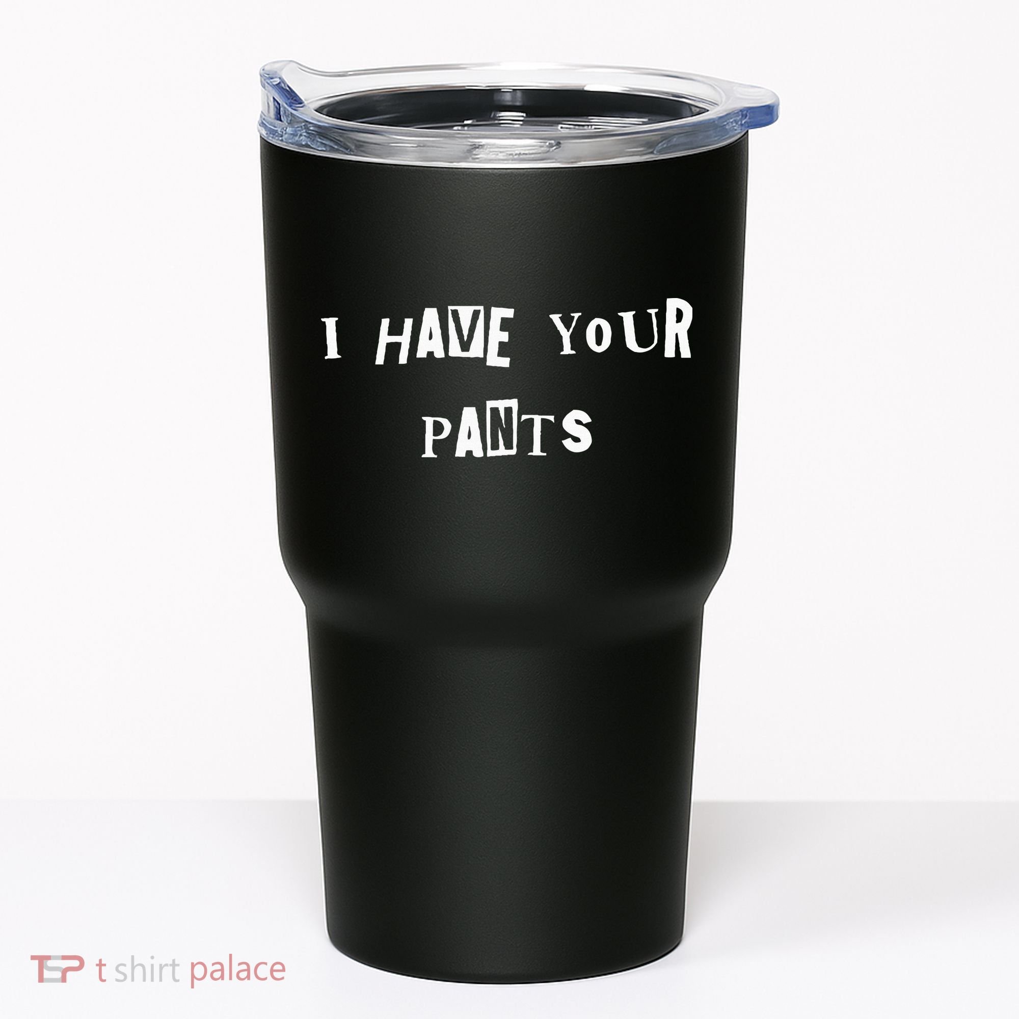 I Have Your Pants Quote Tumbler