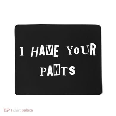 I Have Your Pants Quote Mousepad