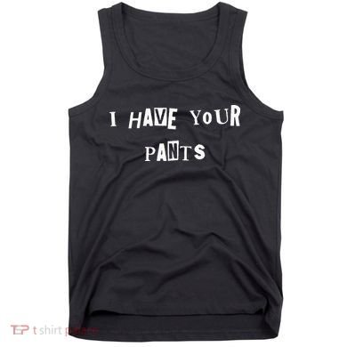 I Have Your Pants Quote Tank Top