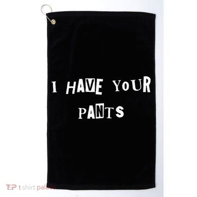 I Have Your Pants Quote Golf Towel