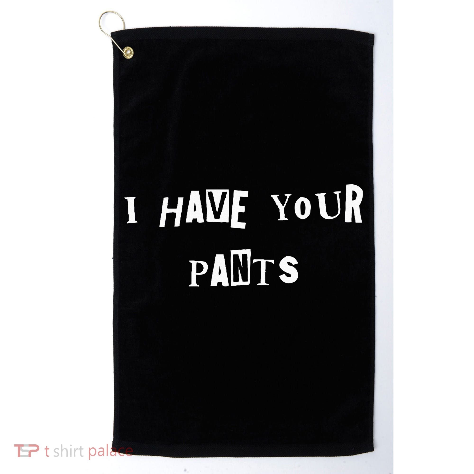 I Have Your Pants Quote Golf Towel