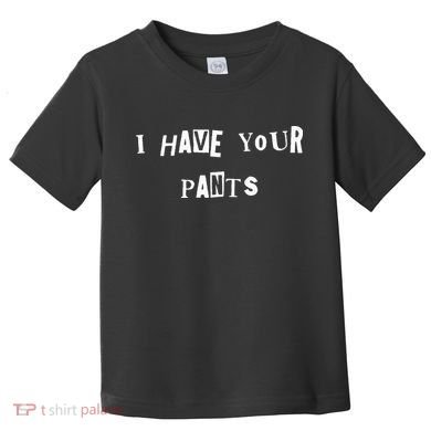 I Have Your Pants Quote Toddler T-Shirt