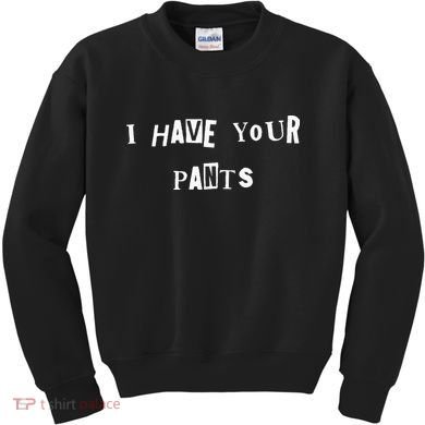 I Have Your Pants Quote Kids Sweatshirt