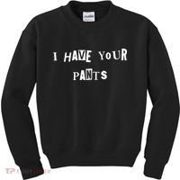 I Have Your Pants Quote Kids Sweatshirt thumb 0
