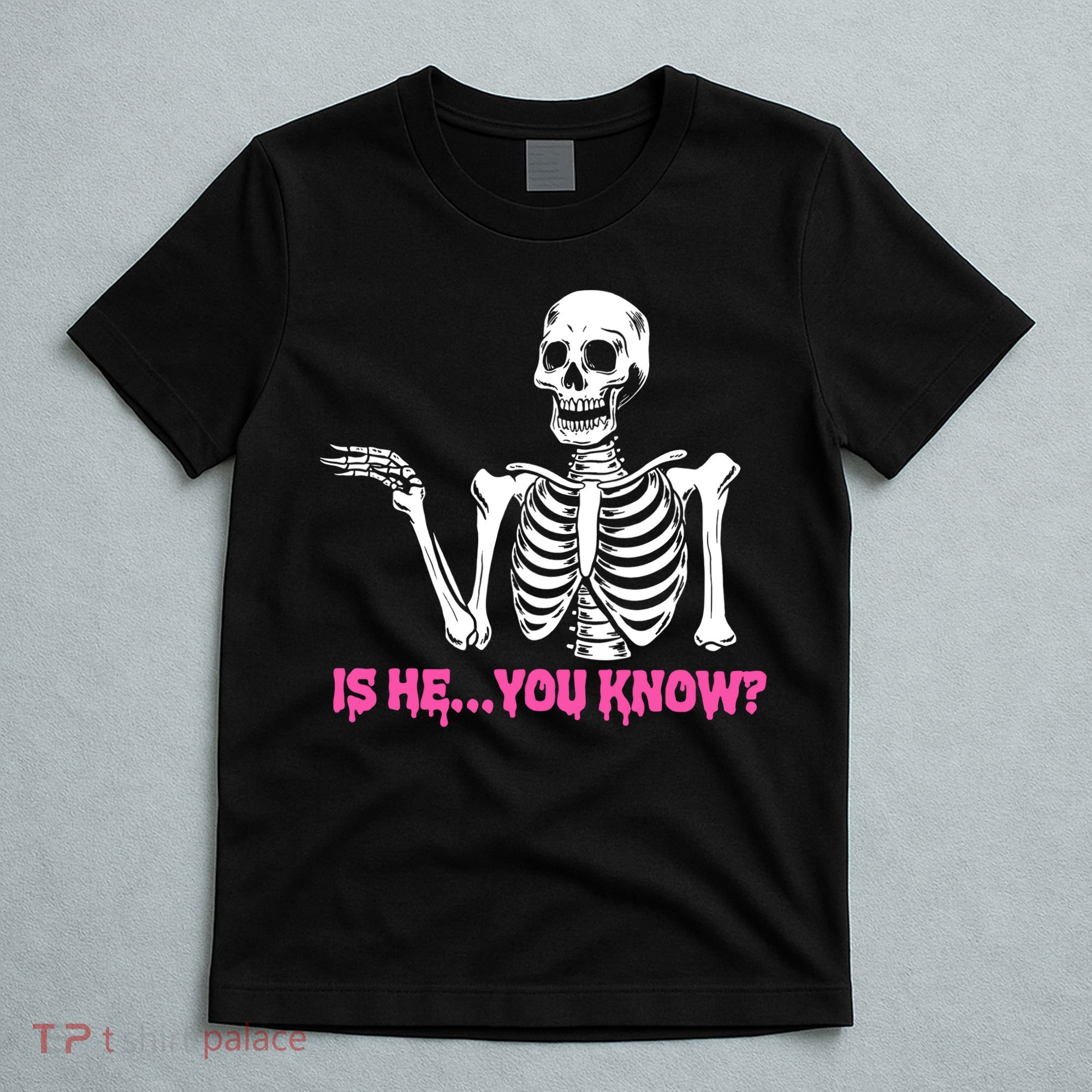 Is He You Know Skeleton Funny T-Shirt
