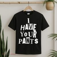 I Have Your Pants Funny Friends Family Quote Meme T-Shirt thumb 2