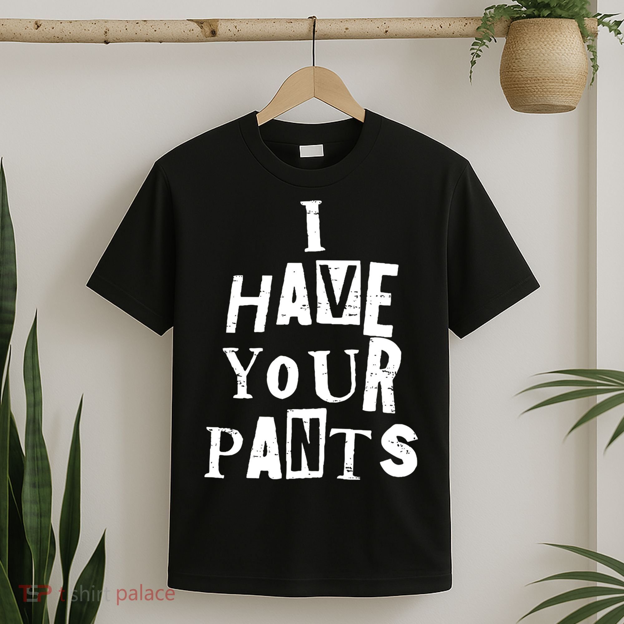 I Have Your Pants Funny Friends Family Quote Meme T-Shirt