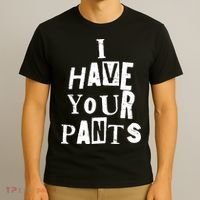 I Have Your Pants Funny Friends Family Quote Meme T-Shirt thumb 3