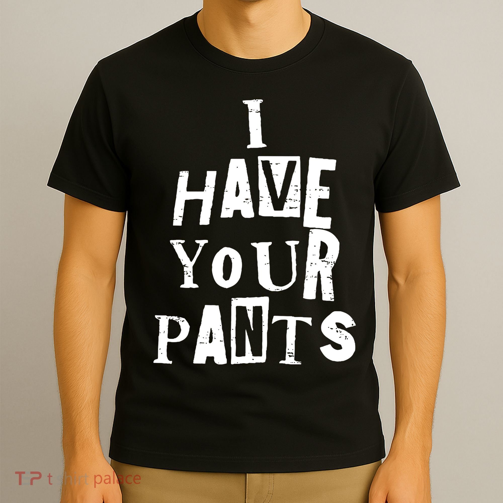 I Have Your Pants Funny Friends Family Quote Meme T-Shirt