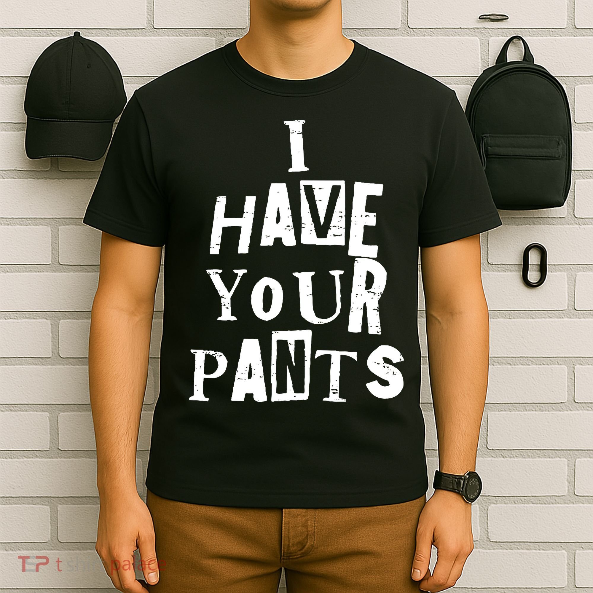 I Have Your Pants Funny Friends Family Quote Meme T-Shirt