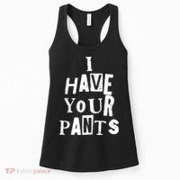 I Have Your Pants Funny Friends Family Quote Meme Women's Tank Top thumb 0