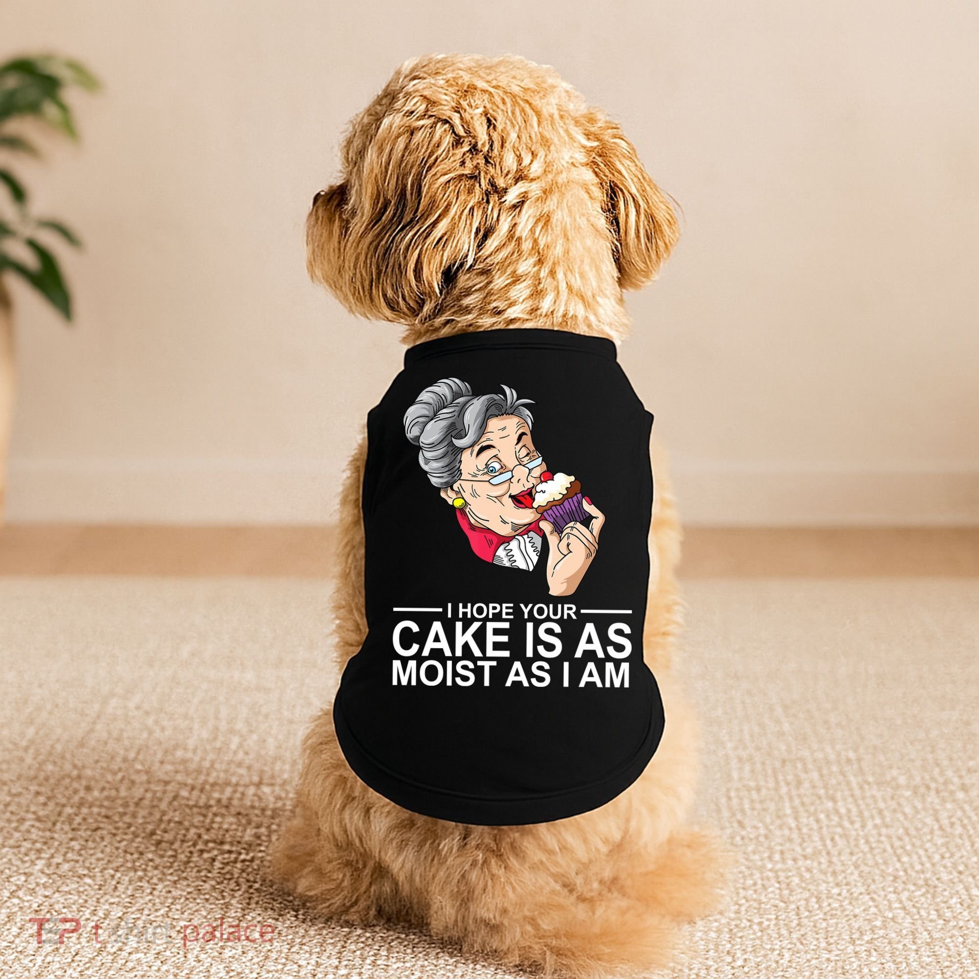 I Hope Your Cake Is As Moist As I Am Funny Doggie Tank