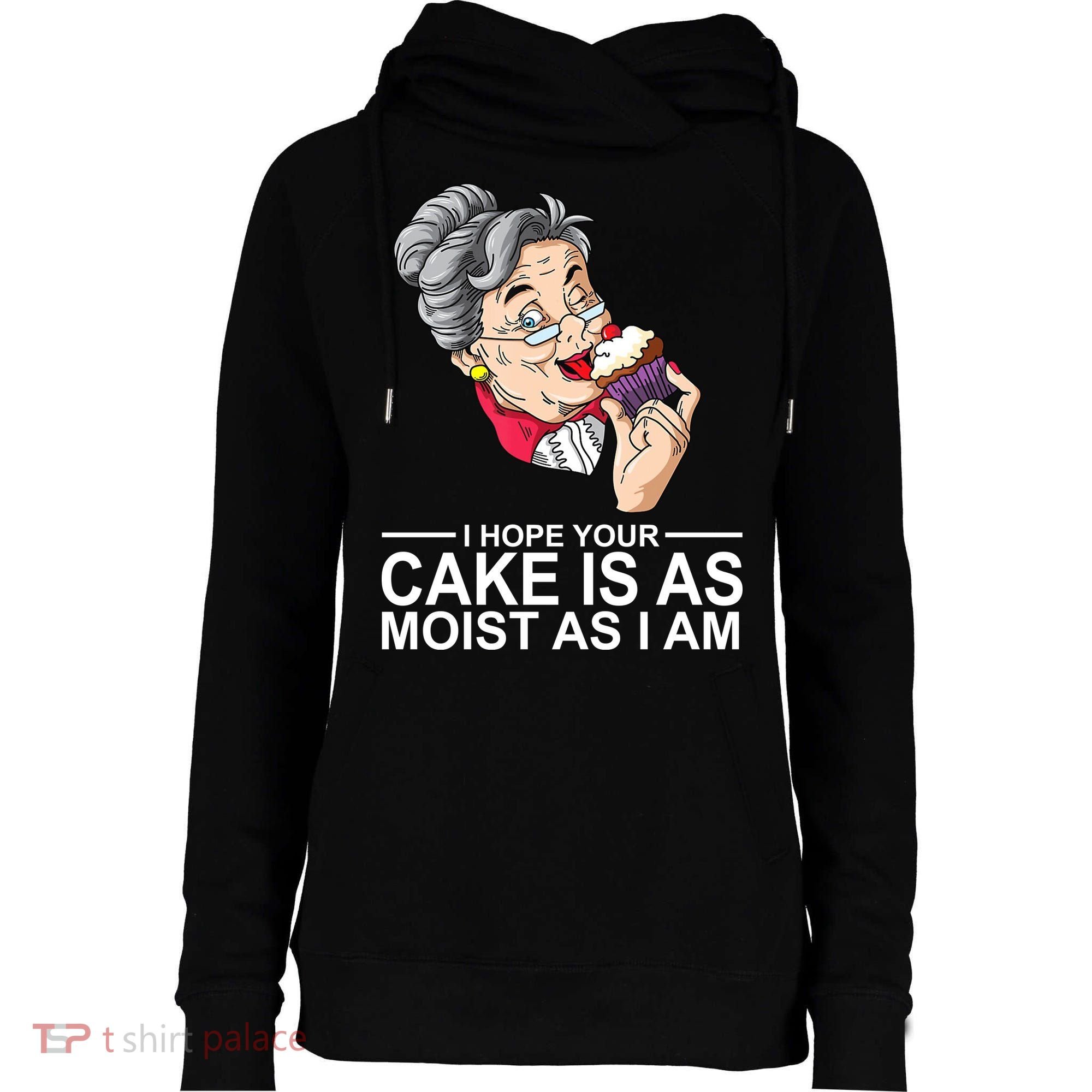 I Hope Your Cake Is As Moist As I Am Funny Womens Funnel Neck Pullover Hood