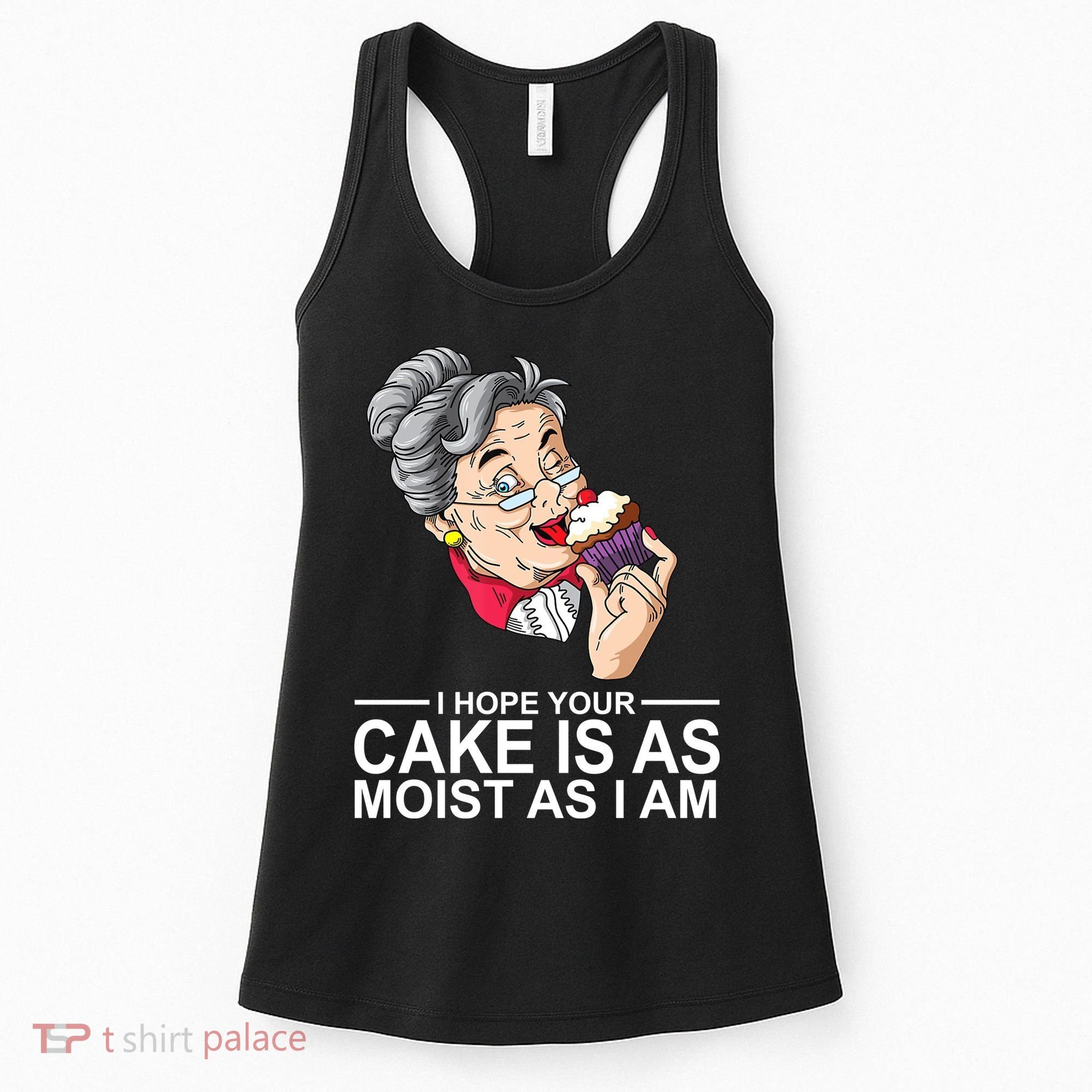 I Hope Your Cake Is As Moist As I Am Funny Women's Tank Top