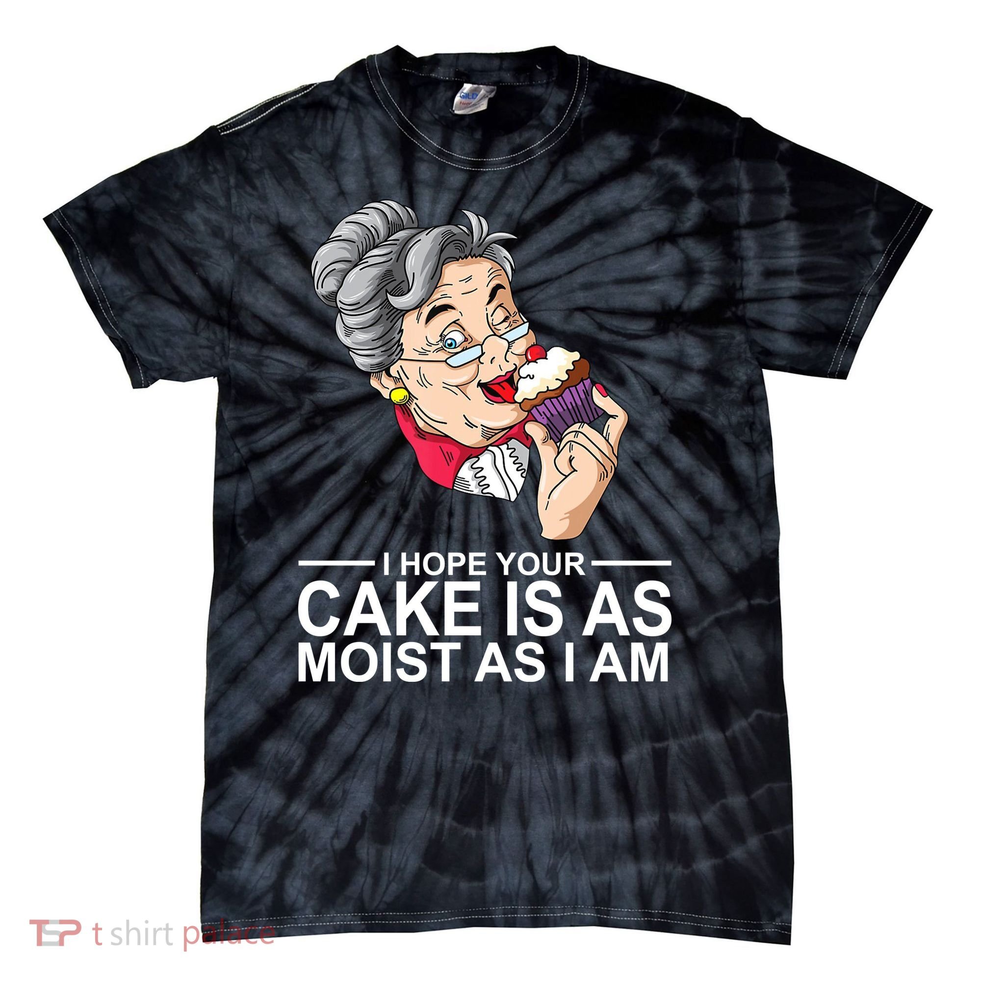 I Hope Your Cake Is As Moist As I Am Funny Tie-Dye T-Shirt