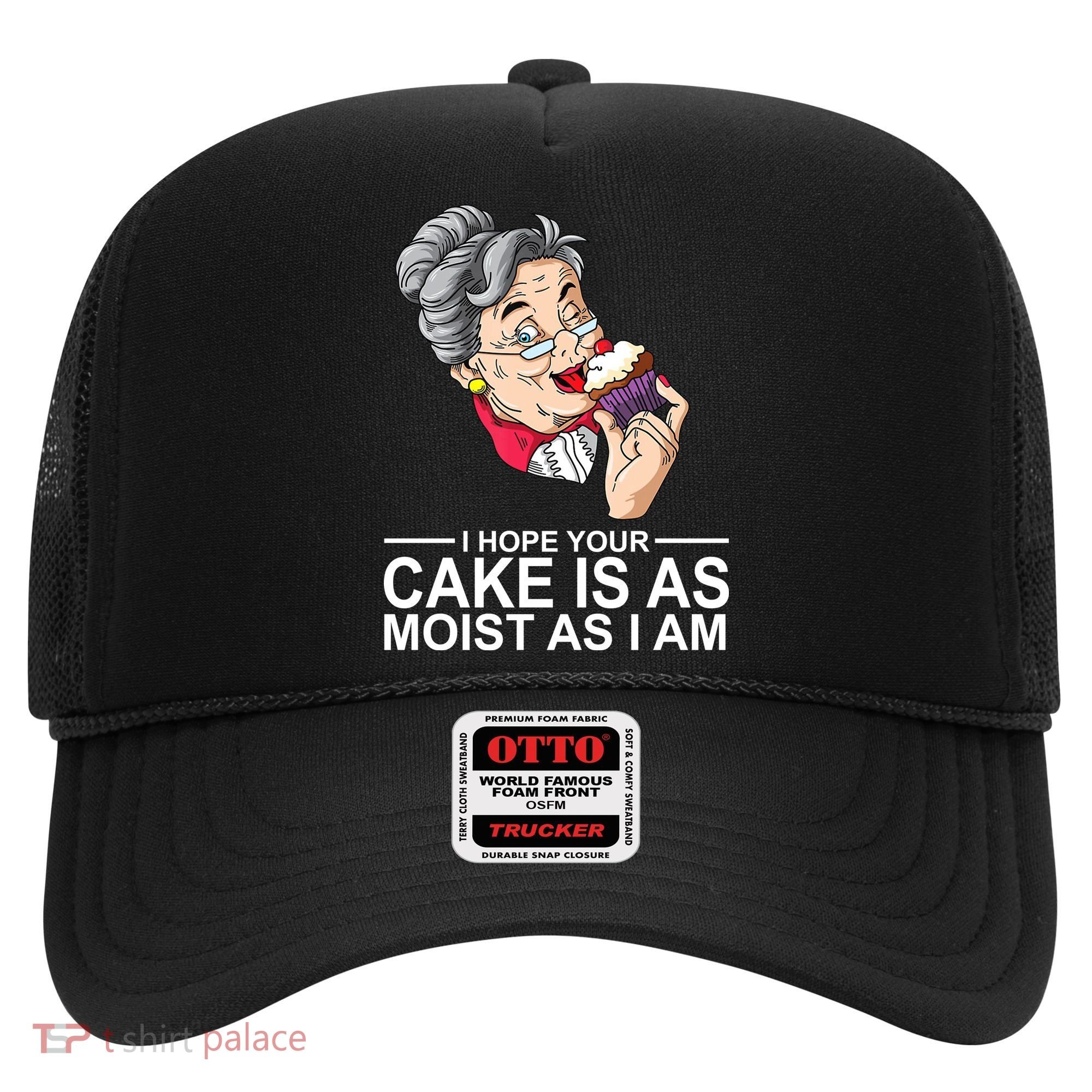 I Hope Your Cake Is As Moist As I Am Funny Hat