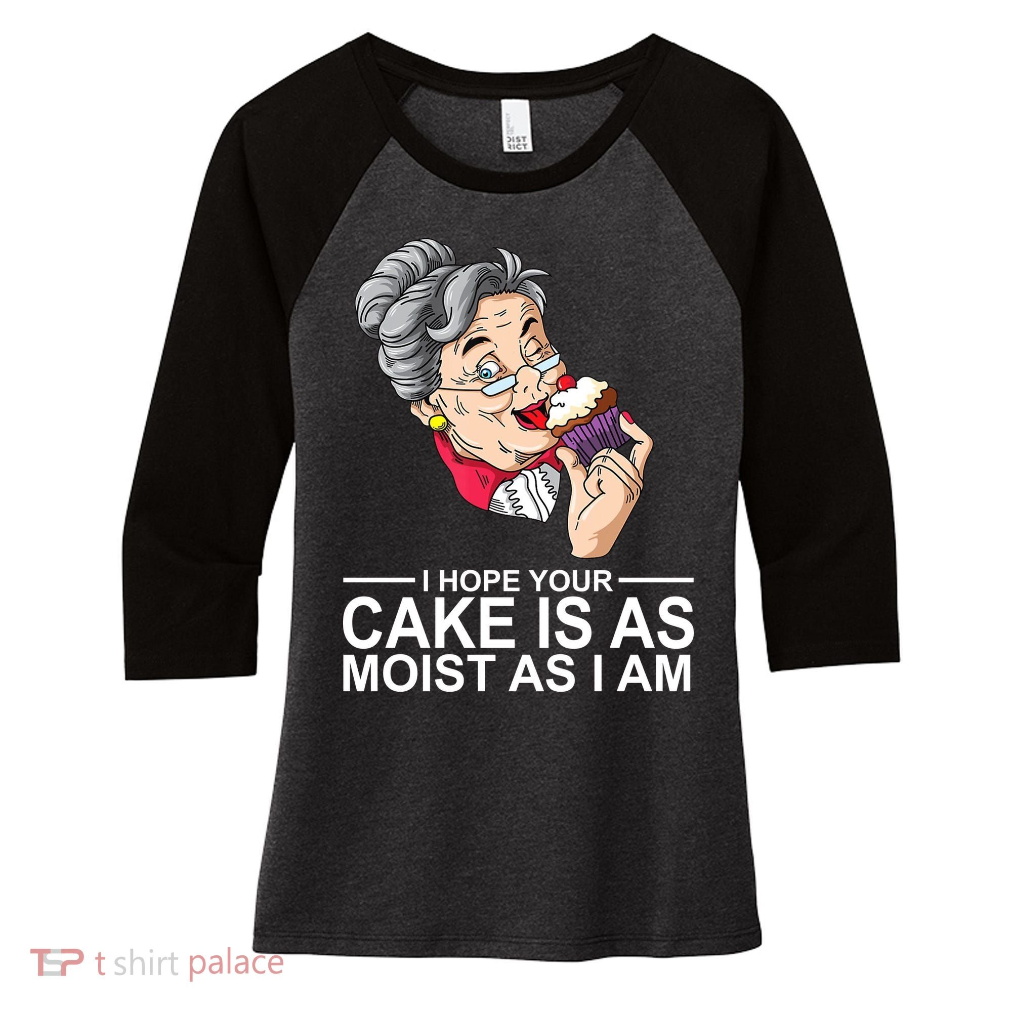 I Hope Your Cake Is As Moist As I Am Funny Women's Tri-Blend 3/4-Sleeve Raglan Shirt