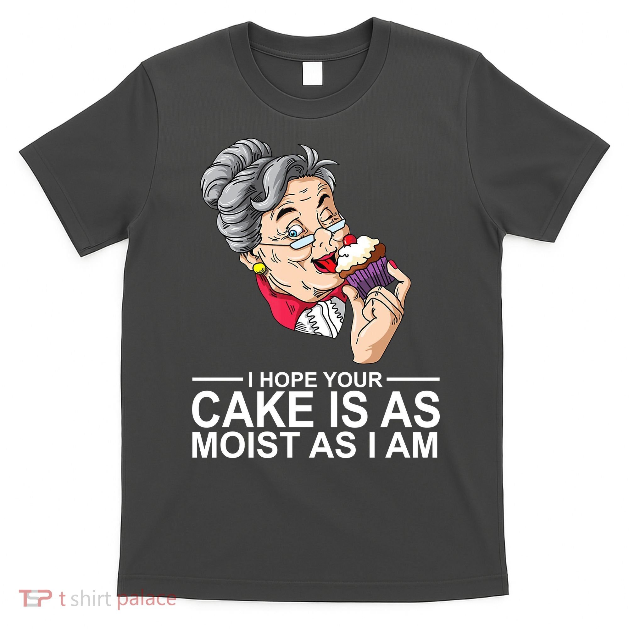 I Hope Your Cake Is As Moist As I Am Funny T-Shirt