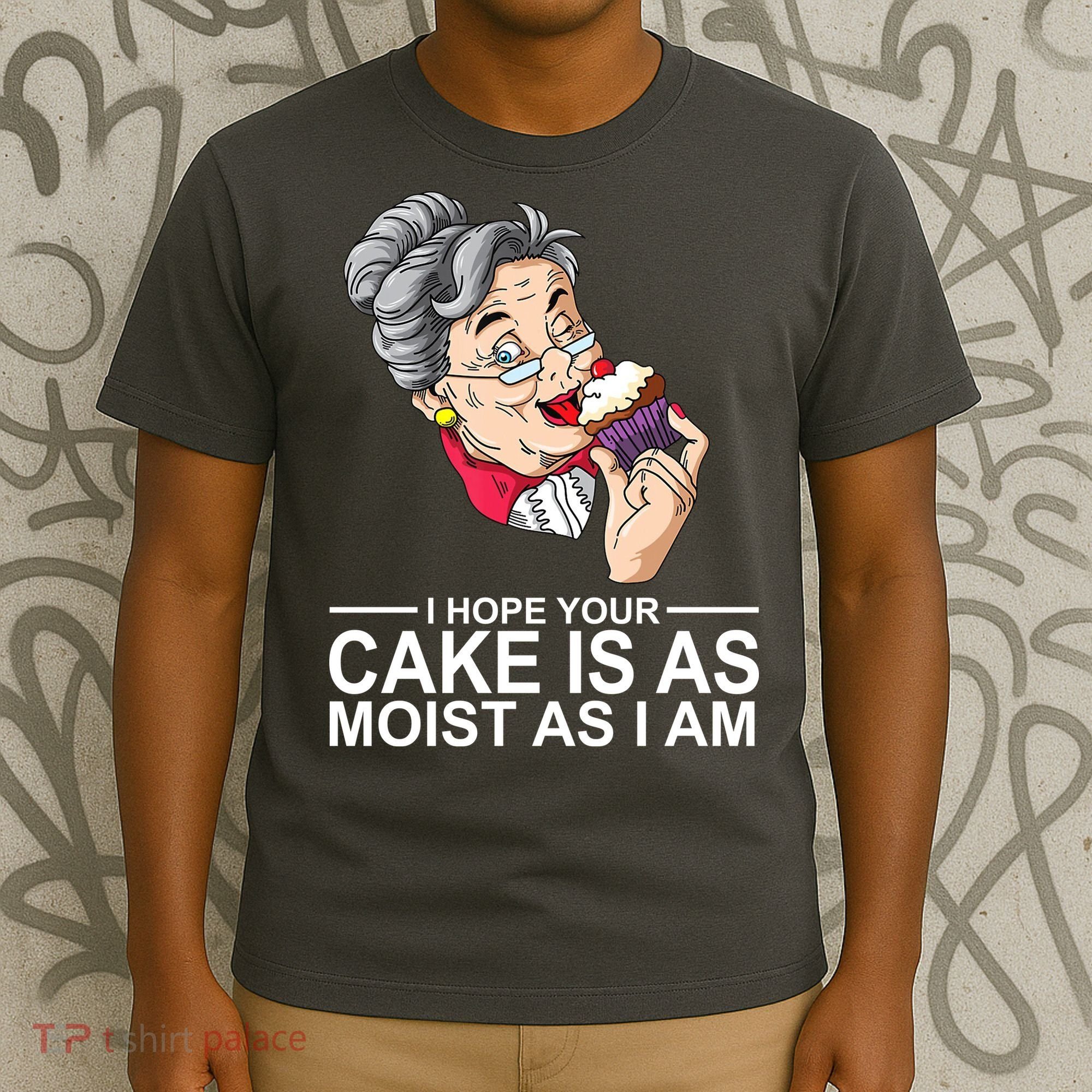 I Hope Your Cake Is As Moist As I Am Funny T-Shirt