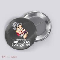 I Hope Your Cake Is As Moist As I Am Funny Button thumb 0