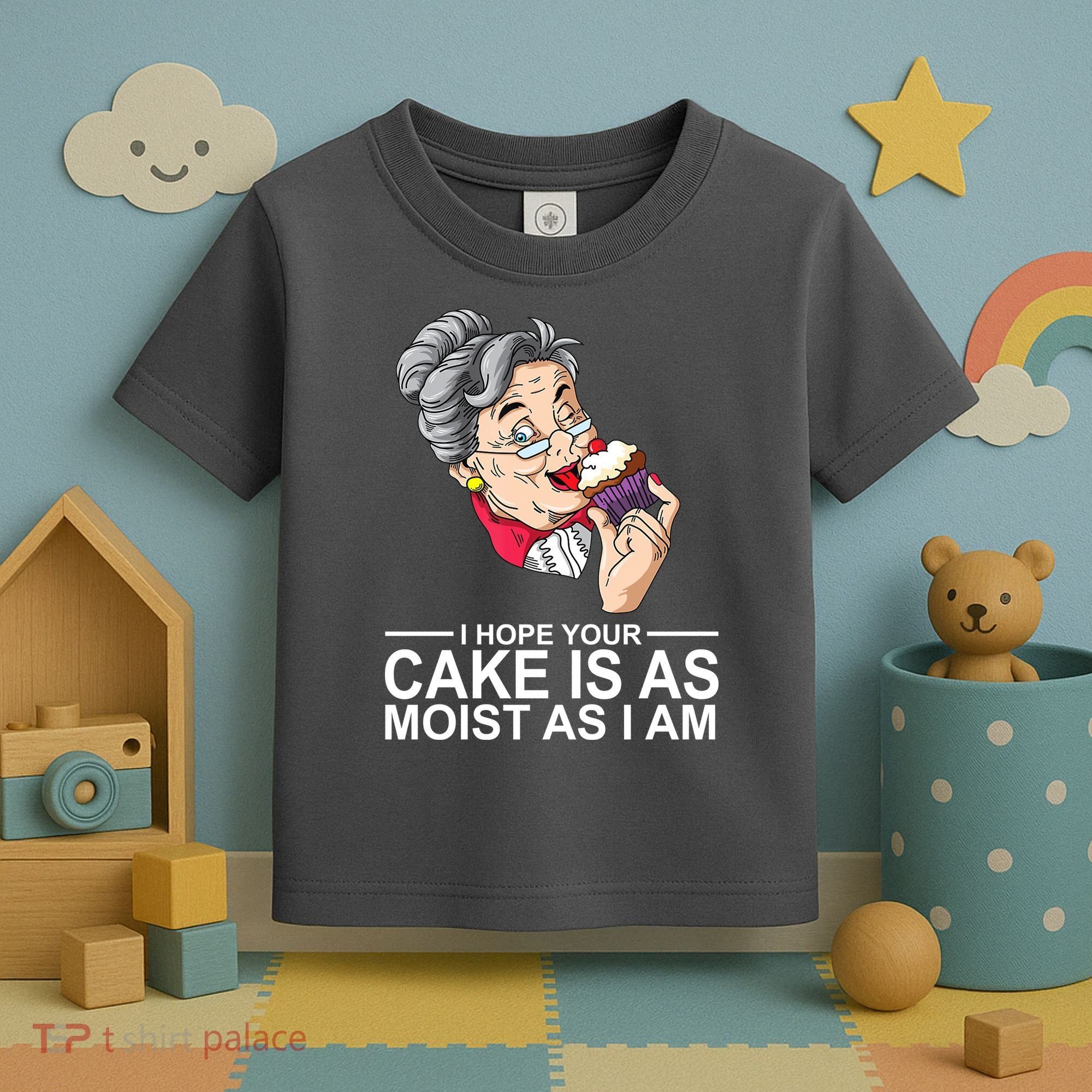 I Hope Your Cake Is As Moist As I Am Funny Toddler T-Shirt