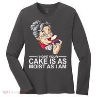 I Hope Your Cake Is As Moist As I Am Funny Women's Long Sleeve Shirt thumb 0