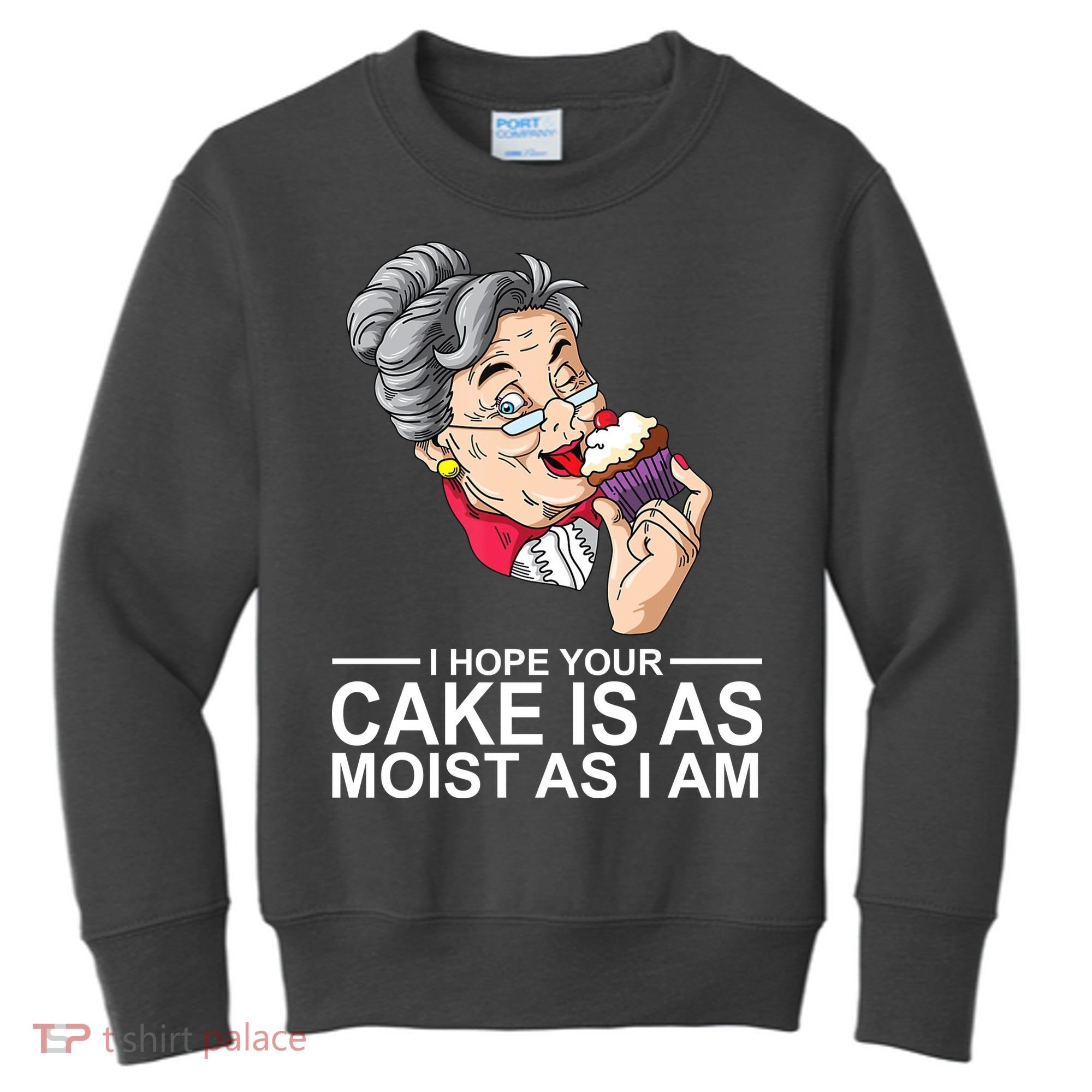 I Hope Your Cake Is As Moist As I Am Funny Kids Sweatshirt