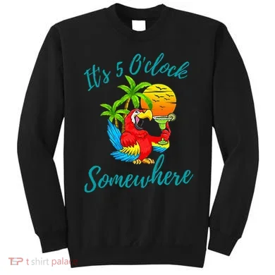 It Is 5 O'clock Somewhere Drinking Parrot Sweatshirt
