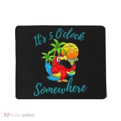 It Is 5 O'clock Somewhere Drinking Parrot Mousepad
