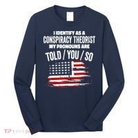 I Identify As A Conspiracy Theorist Pronouns Are Told You So Long Sleeve Shirt thumb 0
