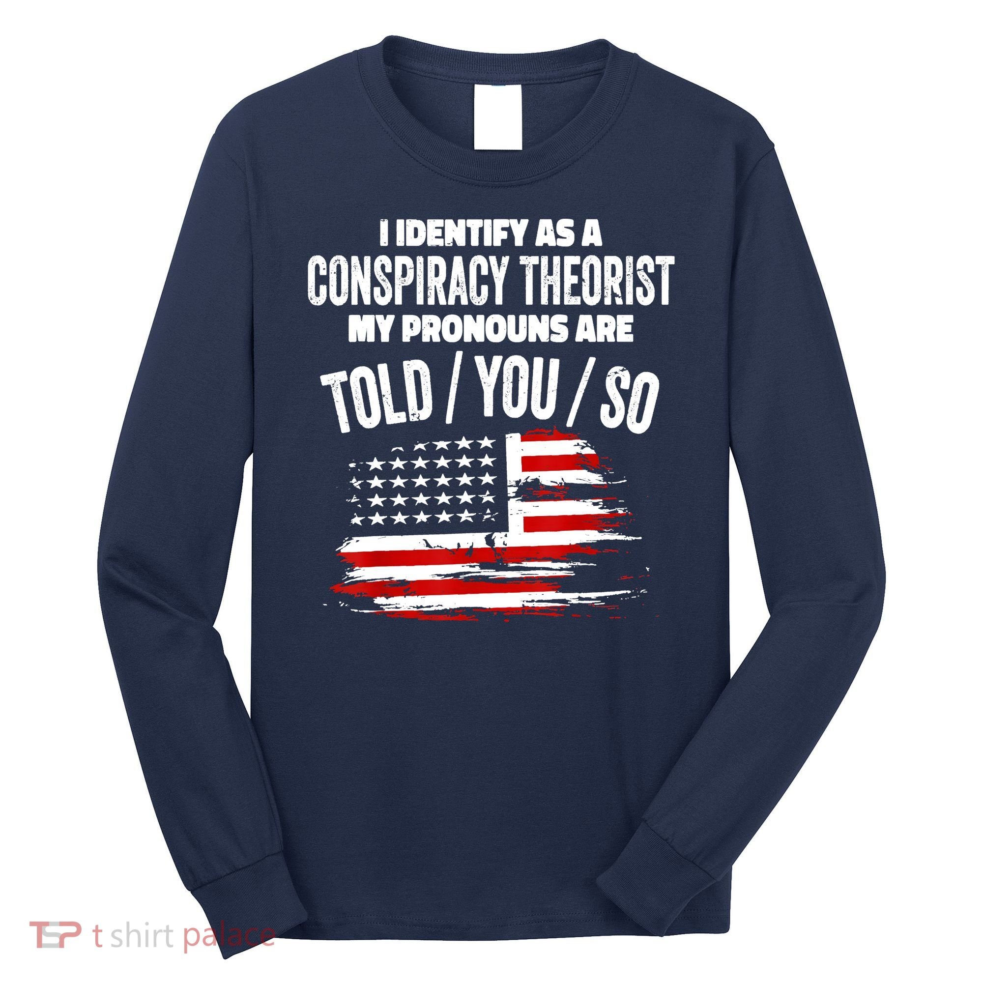 I Identify As A Conspiracy Theorist Pronouns Are Told You So Long Sleeve Shirt