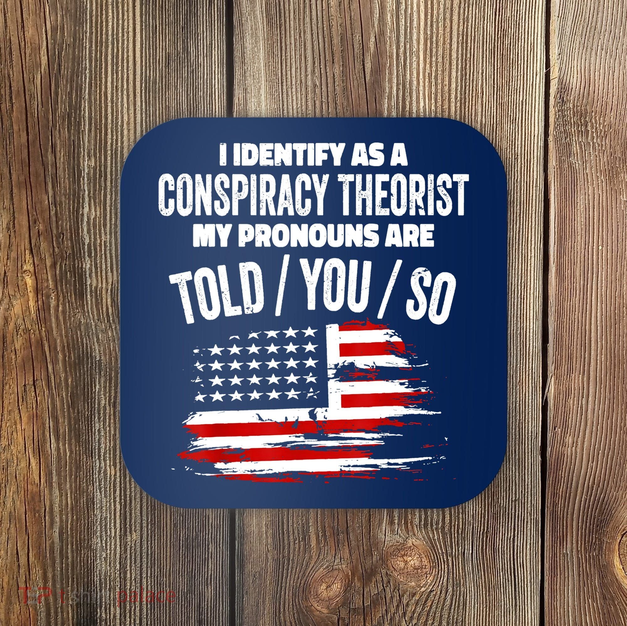I Identify As A Conspiracy Theorist Pronouns Are Told You So Coaster