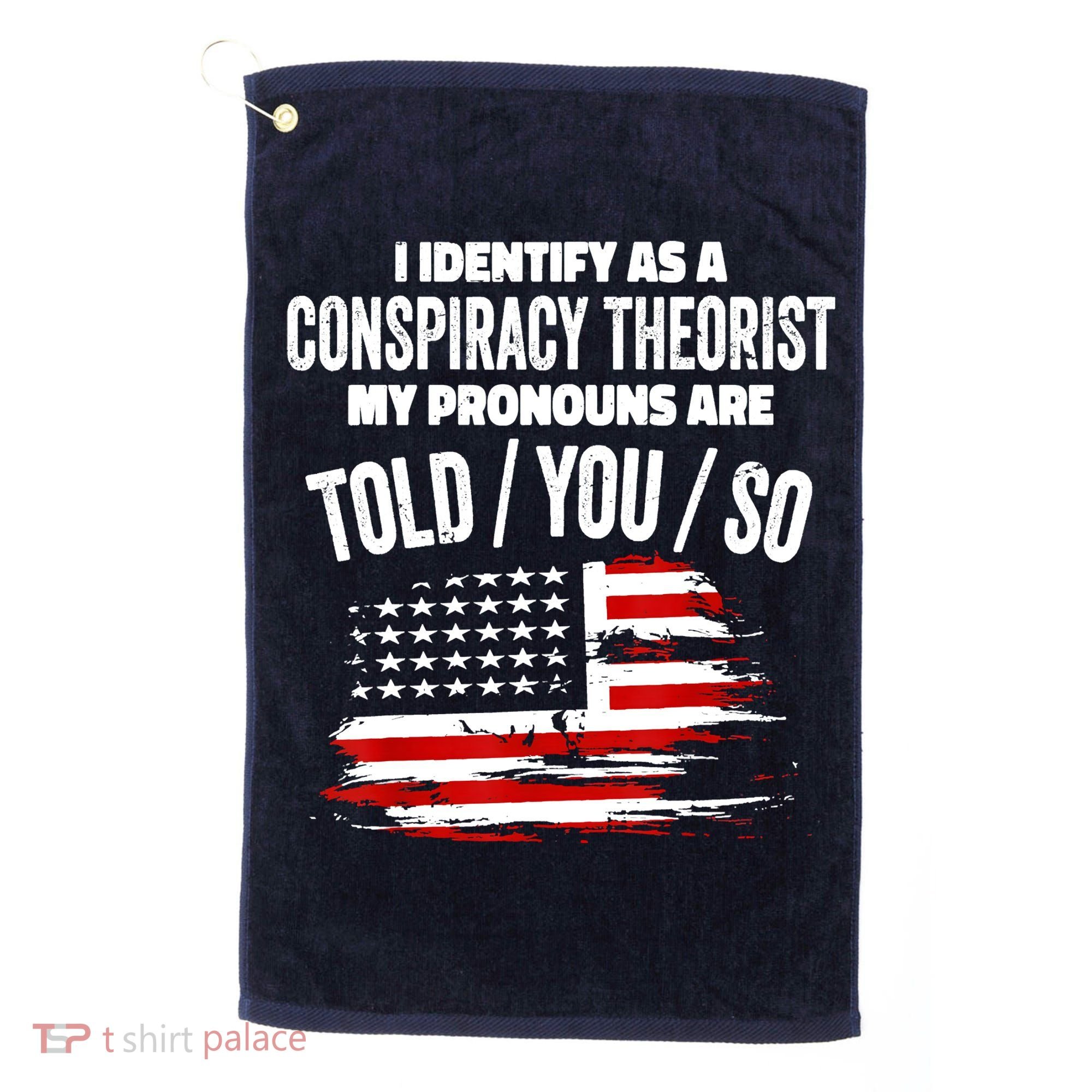 I Identify As A Conspiracy Theorist Pronouns Are Told You So Golf Towel