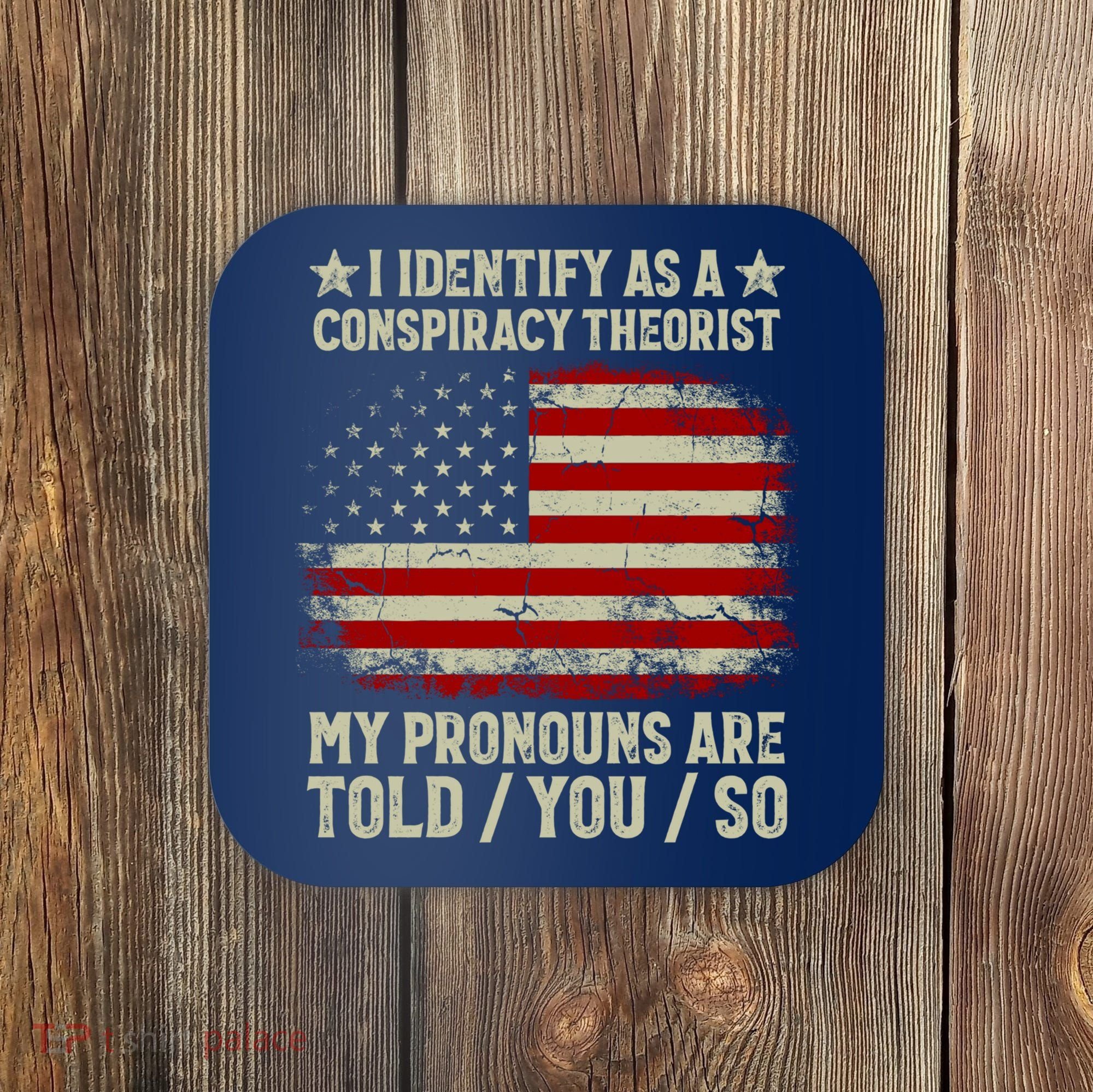 I Identify As A Conspiracy Theorist Pronouns Are Told You So Coaster