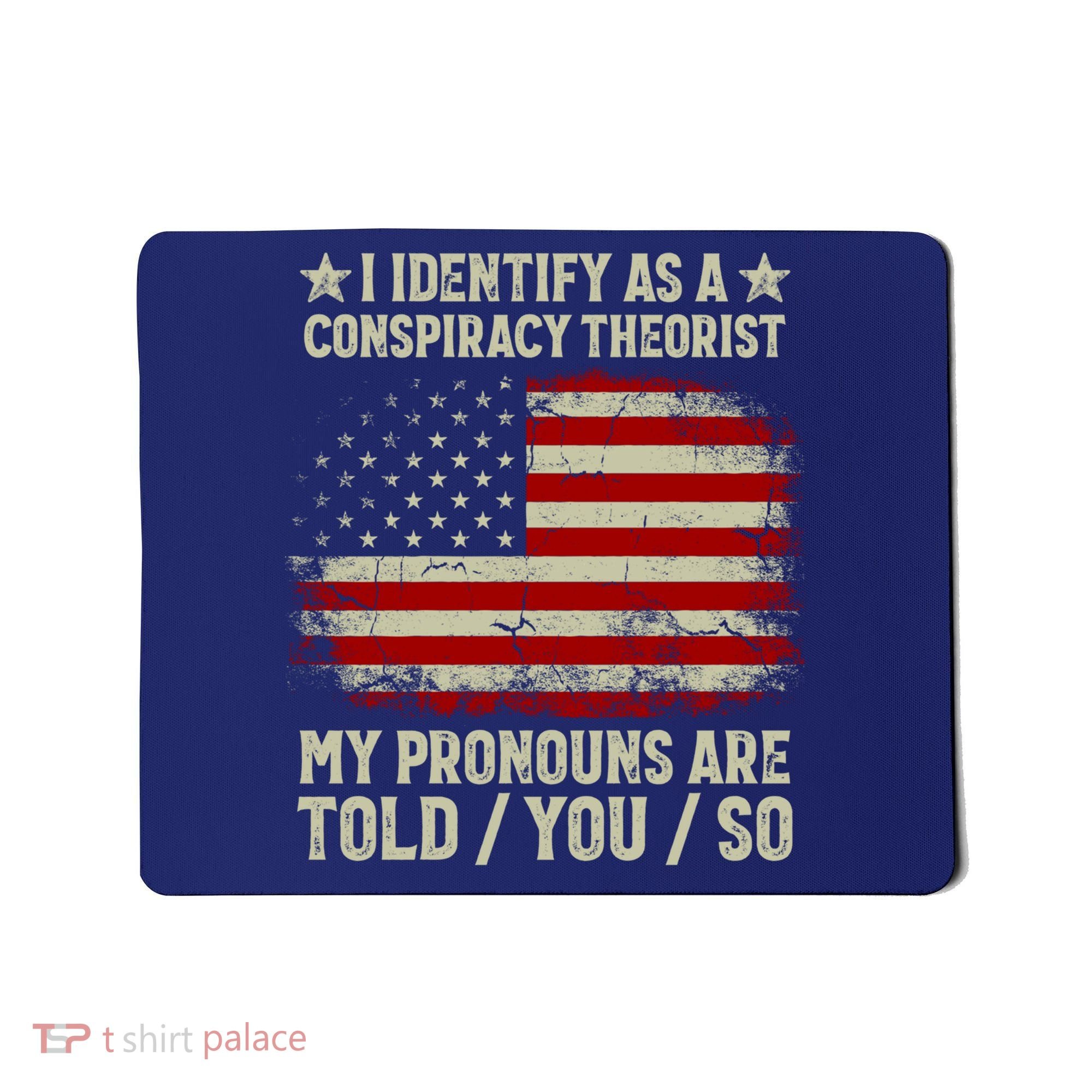 I Identify As A Conspiracy Theorist Pronouns Are Told You So Mousepad