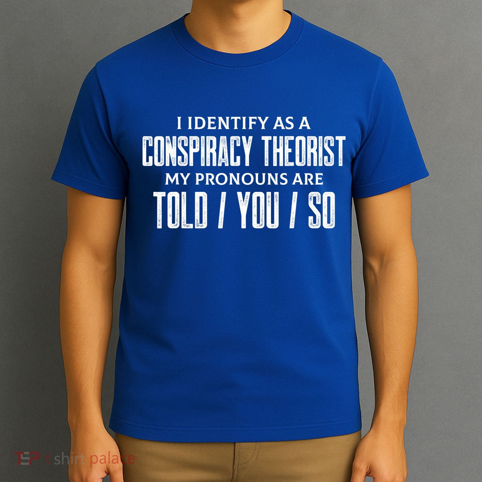 I Identify As A Conspiracy Theorist Pronouns Are Told You So T-Shirt