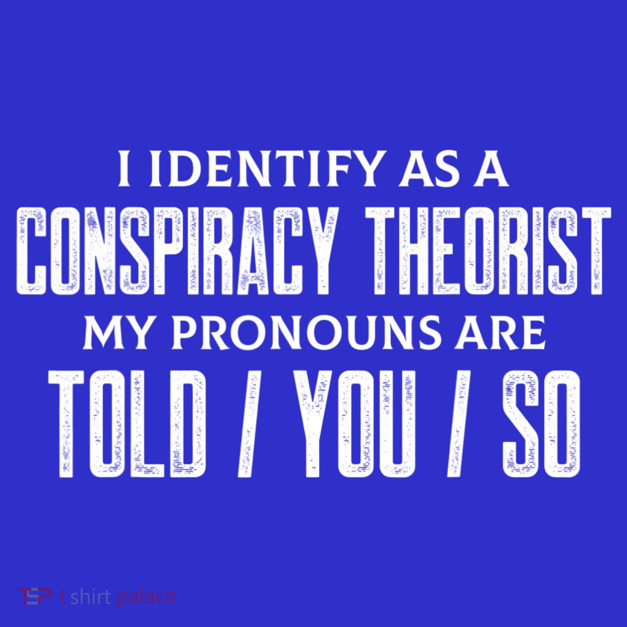 I Identify As A Conspiracy Theorist Pronouns Are Told You So Women's T-Shirt