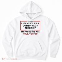 I Identify As A Conspiracy Theorist My Pronouns Are Told Hoodie thumb 0